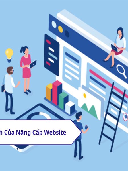 NÂNG CẤP WEBSITE VÀ NHỮNG LỢI ÍCH KHI NÂNG CẤP TRANG WEB TỐI ƯU?