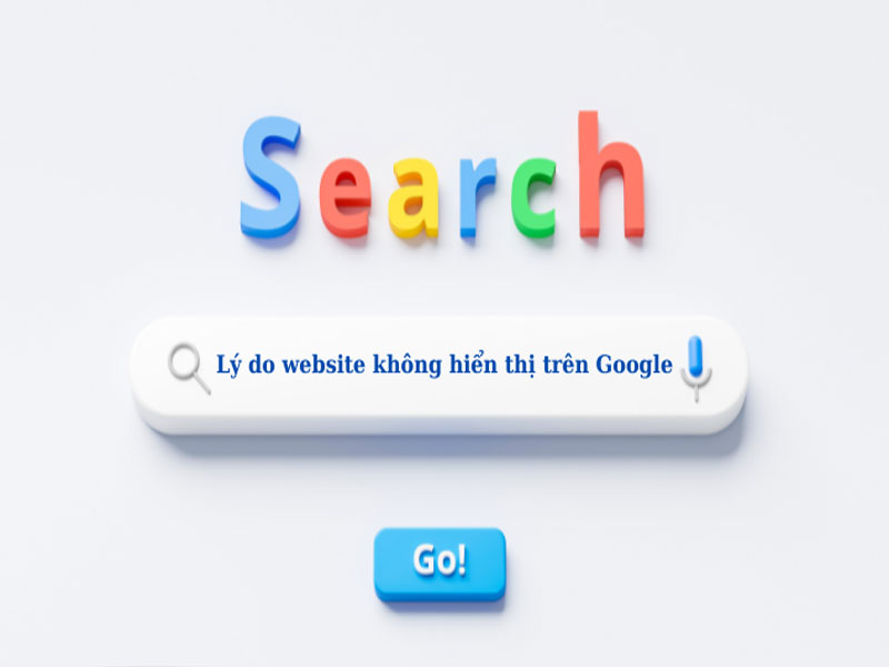 NGUYÊN NHÂN VÌ SAO WEBSITE CỦA BẠN KHÔNG HIỂN THỊ TRÊN GOOGLE